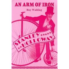 Arm of Iron: Life and Times of the Entertainer Stanley Holloway, OBE, 1.10.1890 to 30.1.1982