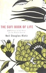 The Sufi Book of Life: 99 Pathways of the Heart for the Modern Dervish by Neil Douglas-Klotz
