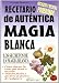 Recetario De Autentica Magia Blanca(Secretos De La Magia Blanca)