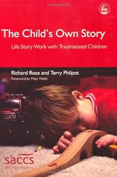 the child's own story: life story work with traumatized children - richard rose. mary walsh and terry philpot