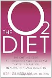 The O2 Diet: The Cutting Edge Antioxidant-Based Program That Will Make You Healthy, Thin, and Beautiful