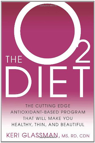 The O2 Diet: The Cutting Edge Antioxidant-Based Program That Will Make You Healthy, Thin, and Beautiful