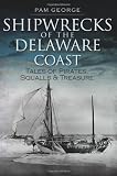 Shipwrecks of the Delaware Coast: Tales of Pirates, Squalls and Treasure