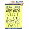 How to Use What You've Got to Get What You Want