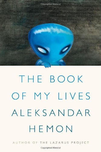 The Book of My Lives, by Aleksandar Hemon The Book of My Lives, by Aleksandar Hemon