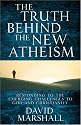 The Truth Behind the New Atheism: Responding to the Emerging Challenges to God and Christianity