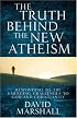 The Truth Behind the New Atheism: Responding to the Emerging Challenges to God and Christianity