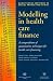 Modelling in Health Care Finance: A Compendium of Quantitative Techniques for Health Care Financing (Quantitative Methods in Social Protection)