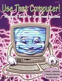  : Use That Computer!: Teacher's Guide for Classroom Success (IP (Nashville, Tenn.))