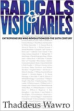 Radicals & Visionaries: Entrepreneurs Who Revolutionized the 20th Century