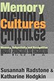 Memory Cultures: Memory, Subjectivity and Recognition (Memory & Narrative): Memory, Subjectivity and Recognition (Memory & Narrative)