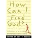 How Can I Find God?: The Famous and the Not-So-Famous Consider the Quintessential Question