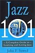 Jazz 101: A Complete Guide to Learning and Loving Jazz