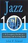 Jazz 101: A Complete Guide to Learning and Loving Jazz Jazz 101: A Complete Guide to Learning and Loving Jazz