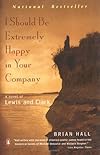 I Should Be Extremely Happy in Your Company: A Novel of Lewis and Clark