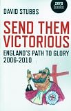 Send Them Victorious: England`s Path to Glory 2006-2010 (Zero Books)