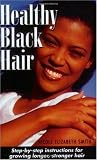 Healthy Black Hair: Step-by-Step Instructions for Growing Longer, Stronger Hair