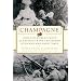 Champagne: How the World's Most Glamorous Wine Triumphed Over War and Hard Times