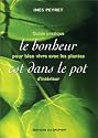 Le bonheur est dans le pot : Guide pratique pour bien vivre avec les plantes d'intérieur