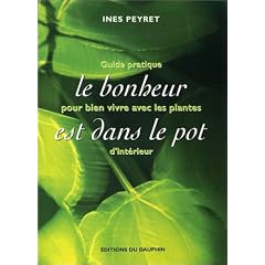 Le bonheur est dans le pot : Guide pratique pour bien vivre avec les plantes d'int�rieur
