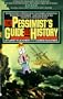 Pessimist's Guide to History: An Irrestistible Guide to Compendium of Catastrophies, Babarities, Massacres and Mayhe