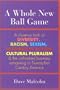 A Whole New Ball Game: A Close-Up Look at Diversity, Racism, Sexism, Affirmative Action, Cultural Pluralism and the Unfinished Business Remai