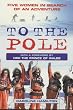 To the Pole: Five Women in Search of an Adventure