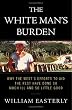 The White Man's Burden: Why the West's Efforts to Aid the Rest Have Done So Much Ill and So Little Good