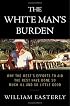 The White Man's Burden: Why the West's Efforts to Aid the Rest Have Done So Much Ill and So Little Good