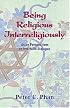 Being Religious Interreligiously: Asian Perspectives on Interfaith Dialogue