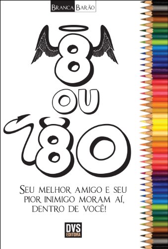 8 ou 80 - Seu melhor amigo e seu pior inimigo moram aí; dentro e você! (Portuguese Edition)