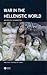 War in the Hellenistic World: A Social and Cultural History (Ancient World at War)