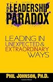 The Leadership Paradox: Leading in Unexpected and Extraordinary Ways