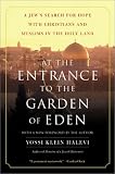 At the Entrance to the Garden of Eden: A Jew's Search for Hope with Christians and Muslims in the Holy Land