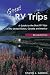 Great RV Trips, 2nd Ed.: A Guide to the Best RV Trips in the United States, Canada, and Mexico