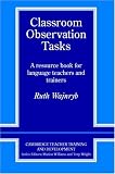 Classroom Observation Tasks: A Resource Book for Language Teachers and Trainers (Cambridge Teacher Training and Development)