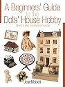 A Beginners' Guide to the Dolls' House Hobby: Revised and Expanded Edition