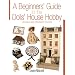 A Beginners' Guide to the Dolls' House Hobby: Revised and Expanded Edition