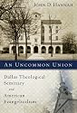 An Uncommon Union: Dallas Theological Seminary and American Evangelicalism