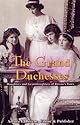 The Grand Duchesses: Daughters & Granddaughters of Russia's Tsars