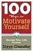 100 Ways to Motivate Yourself, Third Edition: Change Your Life Forever