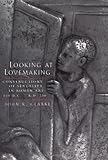 Looking at Lovemaking: Constructions of Sexuality in Roman Art, 100 B.C. - A.D. 250
