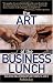 The Art of the Business Lunch: Building Relationships Between 12 And 2