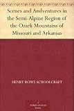 Scenes and Andventures in the Semi-Alpine Region of the Ozark Mountains of Missouri and Arkansas
