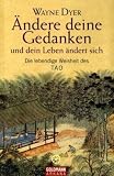 : Ändere deine Gedanken - und dein Leben ändert sich: Die lebendige Weisheit des Tao