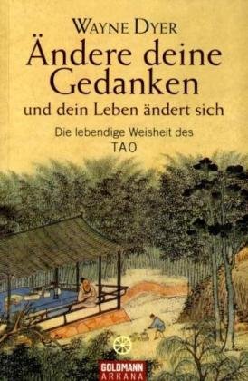 Ändere deine Gedanken - und dein Leben ändert sich: Die lebendige Weisheit des Tao