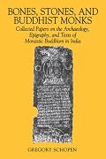 Bones, Stones, and Buddhist Monks: Collected Papers on the Archaeology, Epigraphy, and Texts of Monastic Buddhism in India (Studies in the Buddhist Traditions, 2)