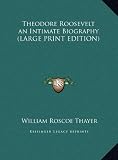 Theodore Roosevelt an Intimate Biography (LARGE PRINT EDITION)