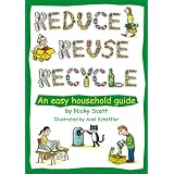 Reduce, Reuse, Recycle!: An Easy Household Guide (Green Books Guides)by Nicky Scott