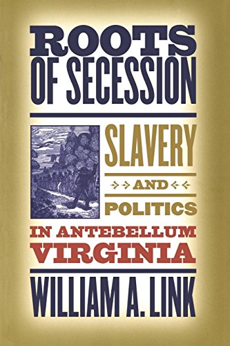 Roots of Secession: Slavery and Politics in Antebellum Virginia (Civil War America)